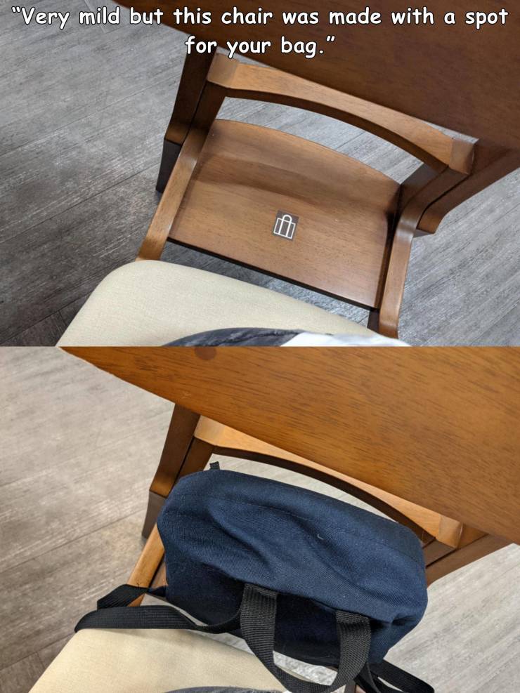 table - "Very mild but this chair was made with a spot for your bag."