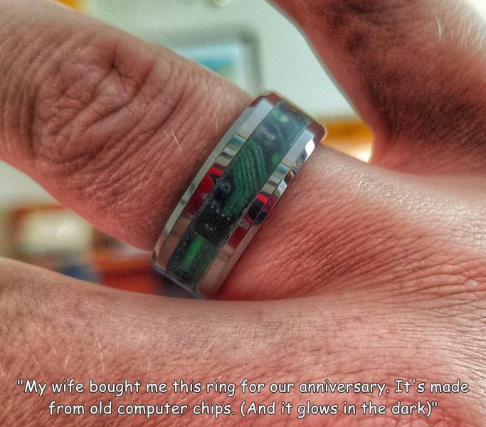 funny pics - ring - "My wife bought me this ring for our anniversary. It's made from old computer chips. And it glows in the dark"