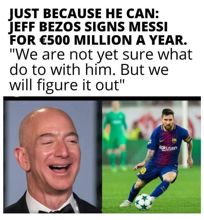 funny cool and random pics - player - Just Because He Can Jeff Bezos Signs Messi For 500 Million A Year. "We are not yet sure what do to with him. But we will figure it out" Rakuten