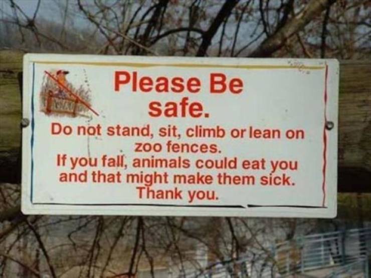 zoo warning signs - Ko Please Be safe. Do not stand, sit, climb or lean on zoo fences. If you fall, animals could eat you and that might make them sick. Thank you.