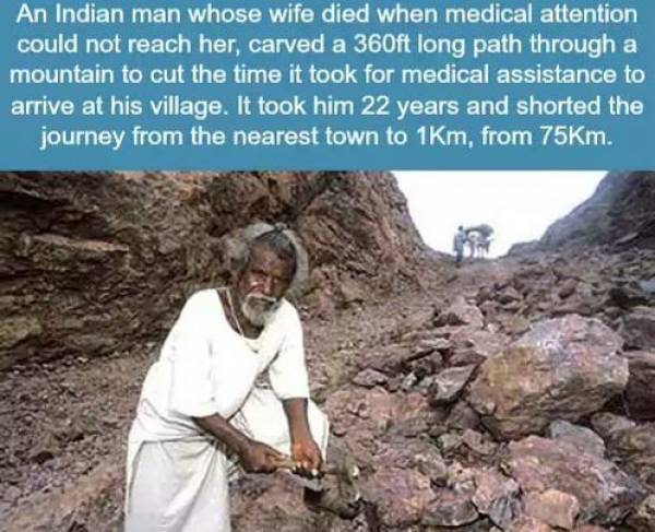 funny pics and random photos - examples of hard work - An Indian man whose wife died when medical attention could not reach her, carved a 360ft long path through a mountain to cut the time it took for medical assistance to arrive at his village. It took h