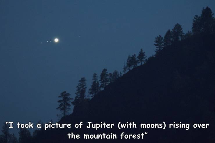 awesome random pics - nature - "I took a picture of Jupiter with moons rising over the mountain forest"