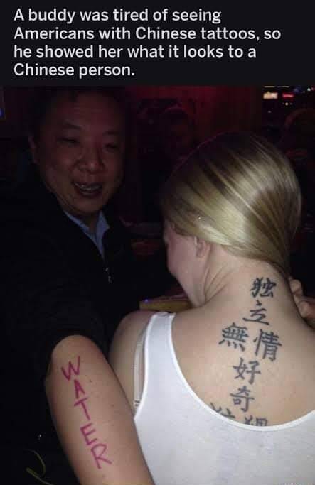 chinese tattoo meme - A buddy was tired of seeing Americans with Chinese tattoos, so he showed her what it looks to a Chinese person. Barwin