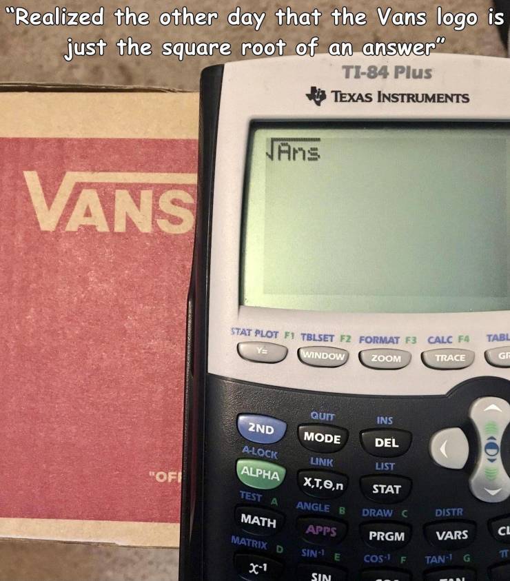 calculator art - "Realized the other day that the Vans logo is just the square root of an answer" Ti84 Plus Texas Instruments JAns Vans Stat Plot F1 Tblset F2 Format F3 Calc Fa Y Window Zoom Tabl Trace Ge Quet Ins 2ND Mode Del ALock Alpha Link List "Ofi X