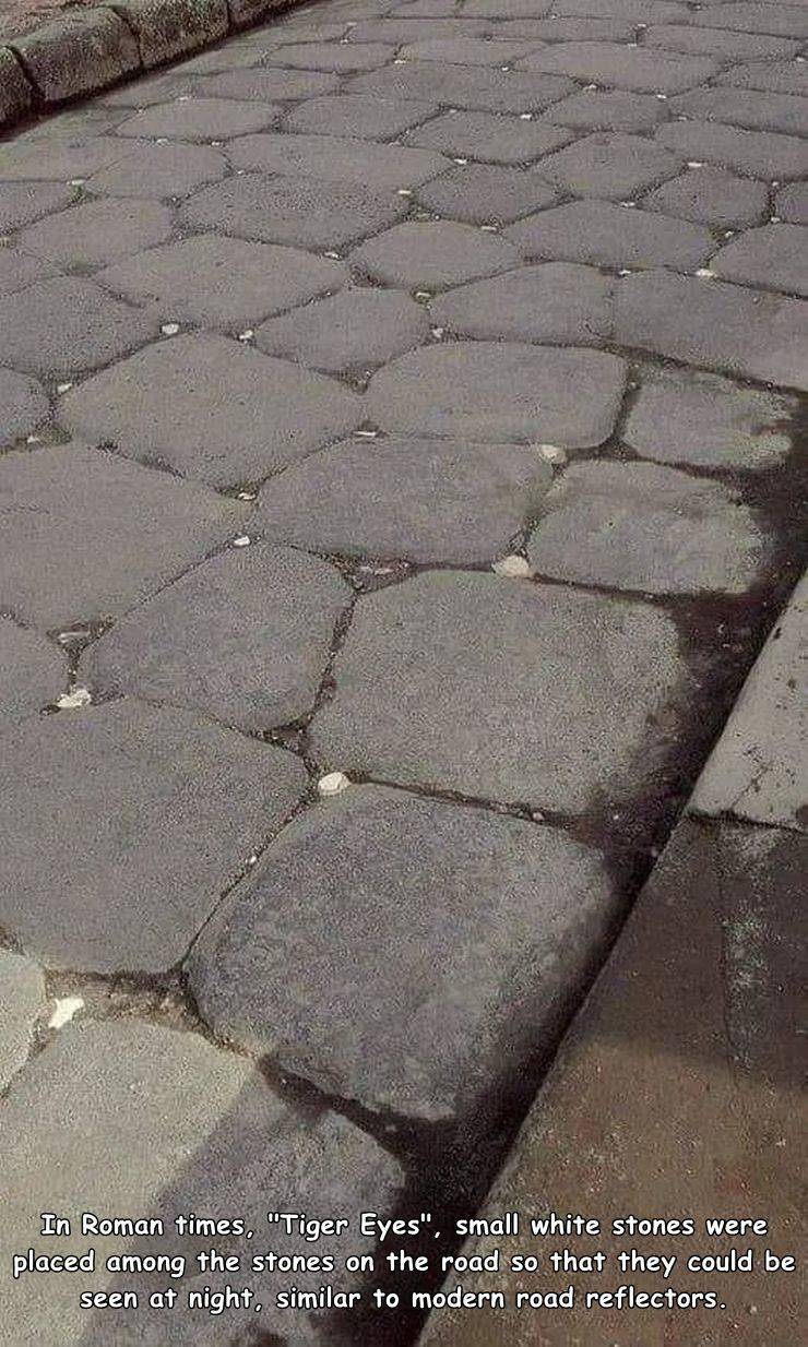 funny photos - roman tiger eyes - In Roman times, "Tiger Eyes", small white stones were placed among the stones on the road so that they could be seen at night, similar to modern road reflectors.