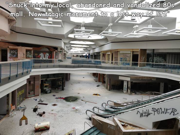 shopping mall - "Snuck into my local, abandoned and vandalized 80s mall. Now tragic monument to a lost way of life" Ran Mo Up Well Power Yon