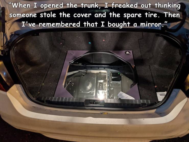 funny random photos - trunk - "When I opened the trunk, I freaked out thinking someone stole the cover and the spare tire. Then I've remembered that I bought a mirror." dh.