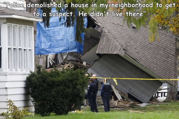 funny random photos - house - Police demolished a house in my neighborhood to get to a suspect. He didn't live there" Pour Mil