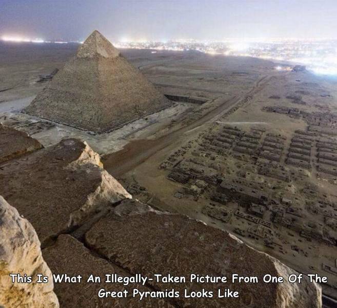 fun randoms - pyramid photography - This Is What An IllegallyTaken Picture From One Of The Great Pyramids Looks