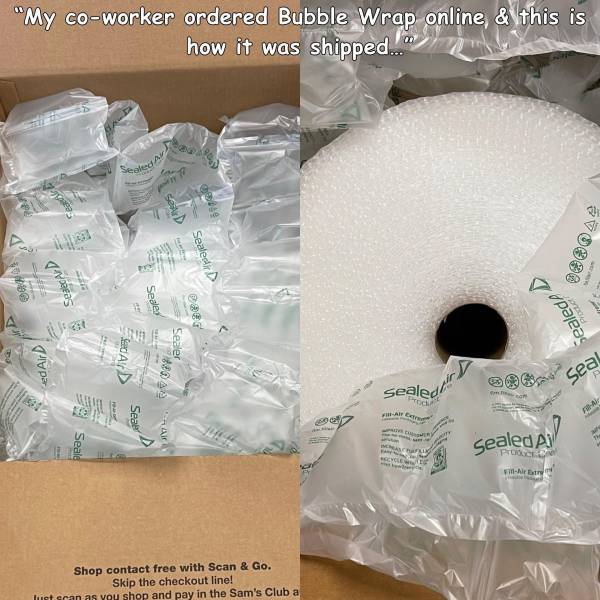 plastic - "My coworker ordered Bubble Wrap online, & this is how it was shipped." Sealed Saed Hd Ae Sealedi Rd qaras Seale Pol Load Sealer 489 sealede A dair Seal sealer Fa Faire 14r Seald sealed Ai Pools Yewe FilAir Bry Shop contact free with Scan & Go. 