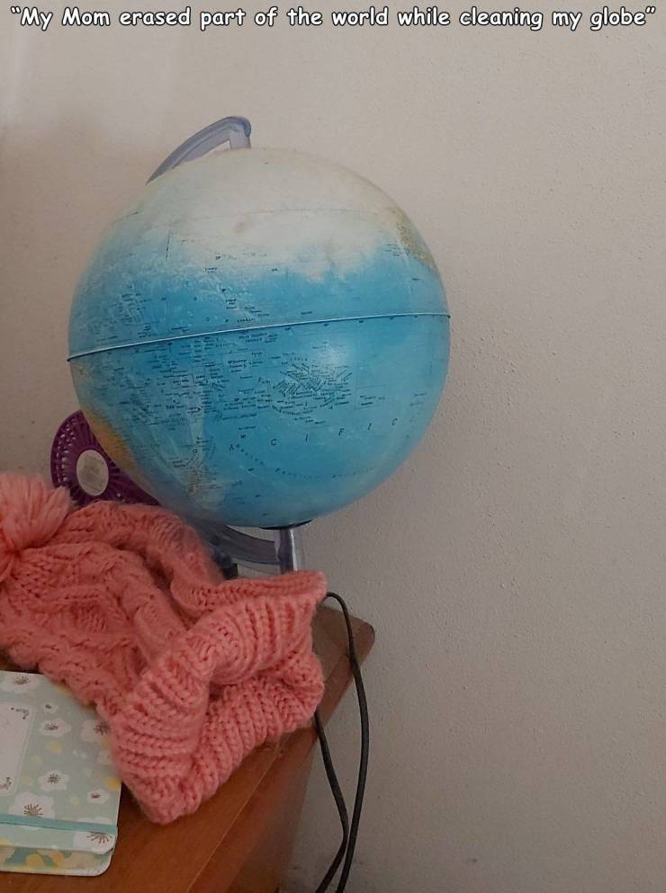 cool random photos - globe - "My Mom erased part of the world while cleaning my globe