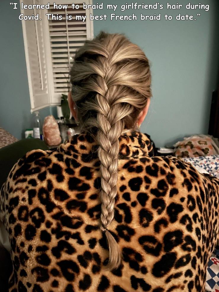 braid - "I learned how to braid my girlfriend's hair during Covid. This is my best French braid to date."