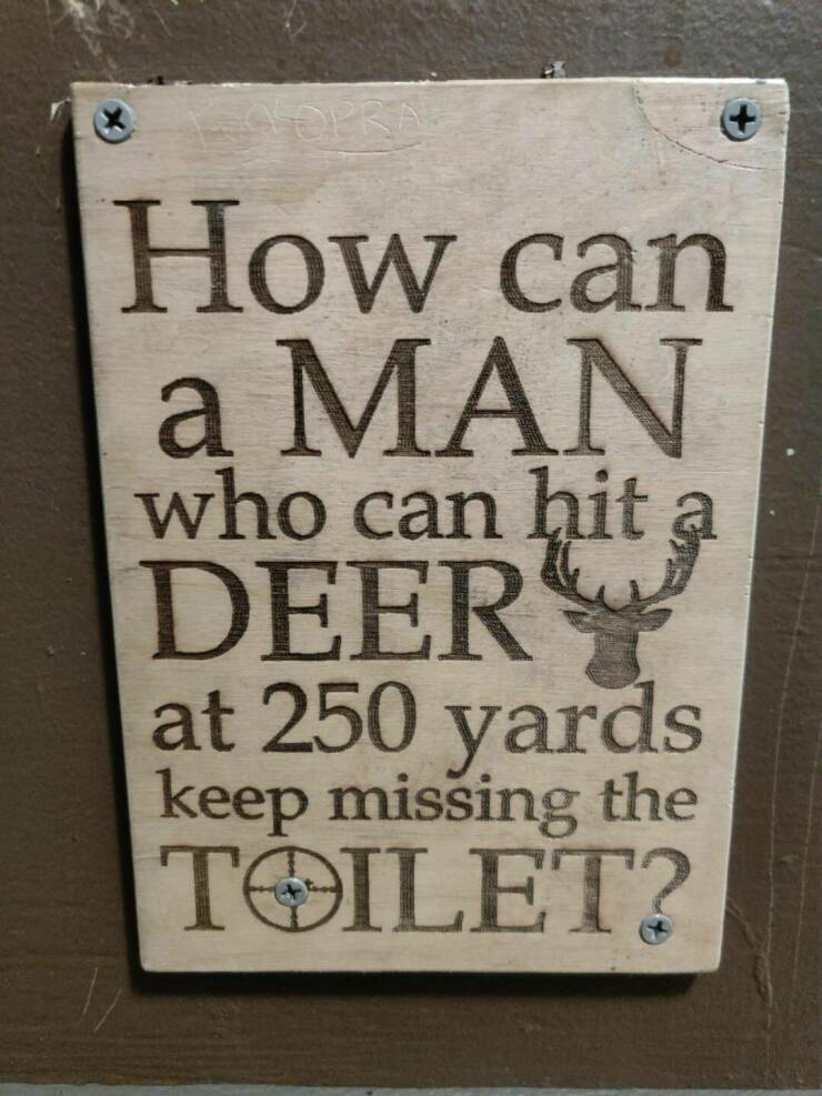 cool random pics - signage - How can a Man who can hit a Deer at 250 yards keep missing the Toilet?