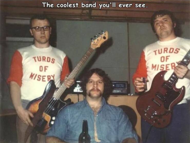 fun randoms - turd band - The coolest band you'll ever see. Turds Of Misery Turos Of Miser