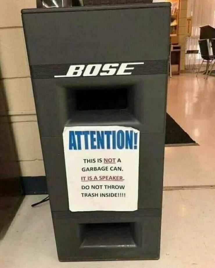 fun randoms - funny photos - no highs no lows must be bose - Bose Attention! This Is Not A Garbage Can. It Is A Speaker. Do Not Throw Trash Inside!!!!