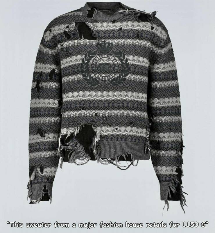 fun randoms - funny photos - balenciaga sweater destroyed - www wames Now Warna www w "This sweater from a major fashion house retails for 1150 "