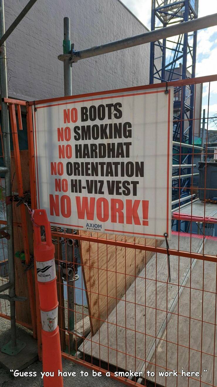 fun randoms - funny photos - iron - No Boots No Smoking No Hardhat No Orientation No HiViz Vest No Work! Axiom 17 Builders Victoria "Guess you have to be a smoker to work here."