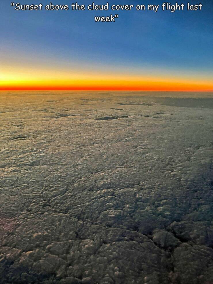 funny and cool pics - sky - "Sunset above the cloud cover on my flight last week"