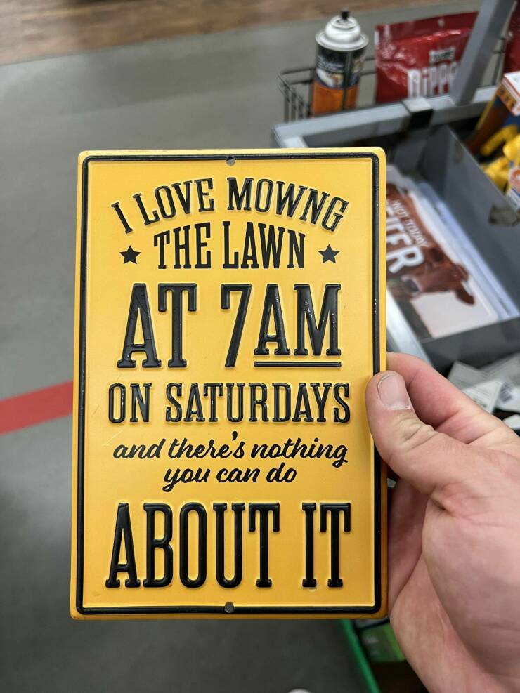 daily dose of randoms - signage - I Love Mowng The Lawn At 7AM On Saturdays and there's nothing you can do About It Station