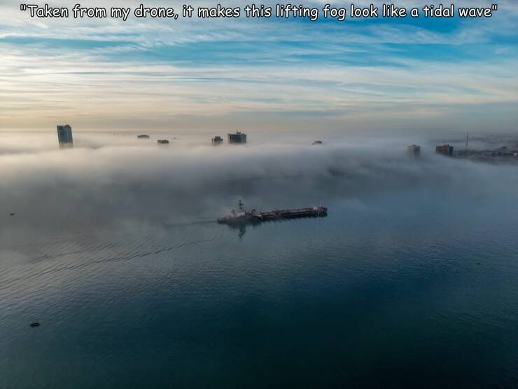 cool random pics and photos - sky - "Taken from my drone, it makes this lifting fog look a tidal wave"