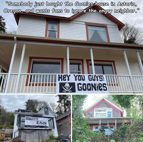 cool random pics - The Goonies - "Somebody just bought the Goonies house in Astoria, Oregon, and wants fans to ignore the angry neighbor." Ignore Karen HeY You Guys! Goonies Goonies Not Welcome