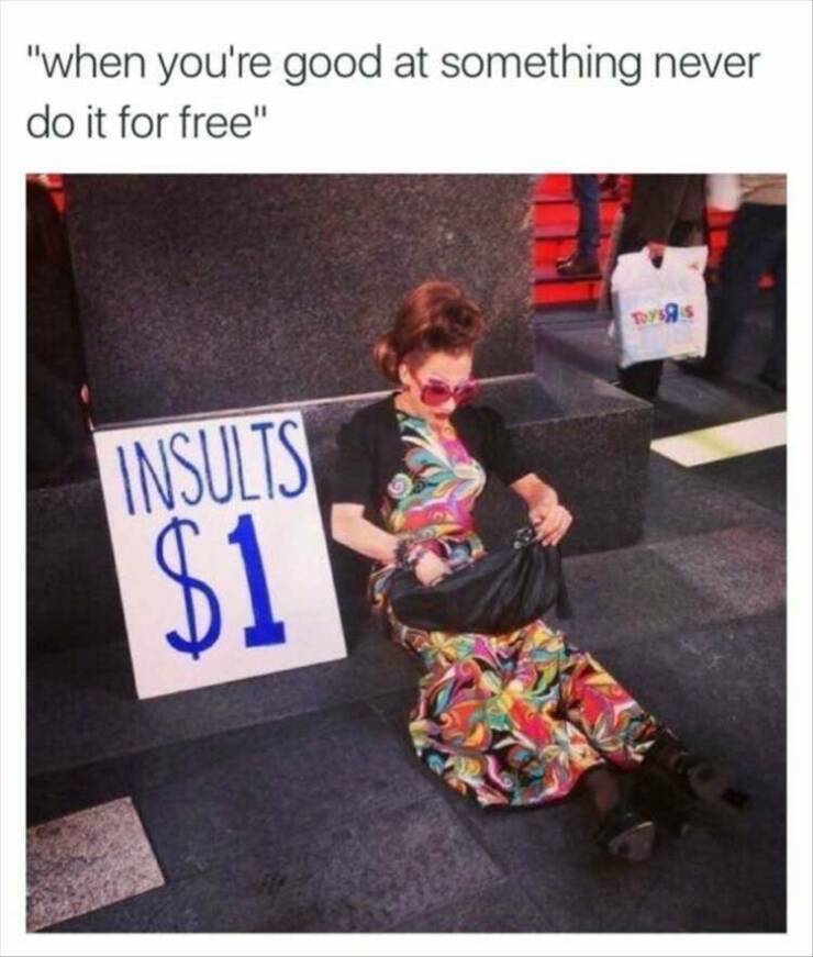 cool pics and photos - bianca del rio meme - "when you're good at something never do it for free" Insults $1 Toyss