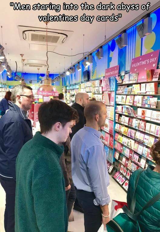 cool random pics -  men on valentines day meme - "Men staring into the dark abyss of valentines day cards" 100 A Gaiter Valentine'S Day Valentine'S Day Valentine'S Day