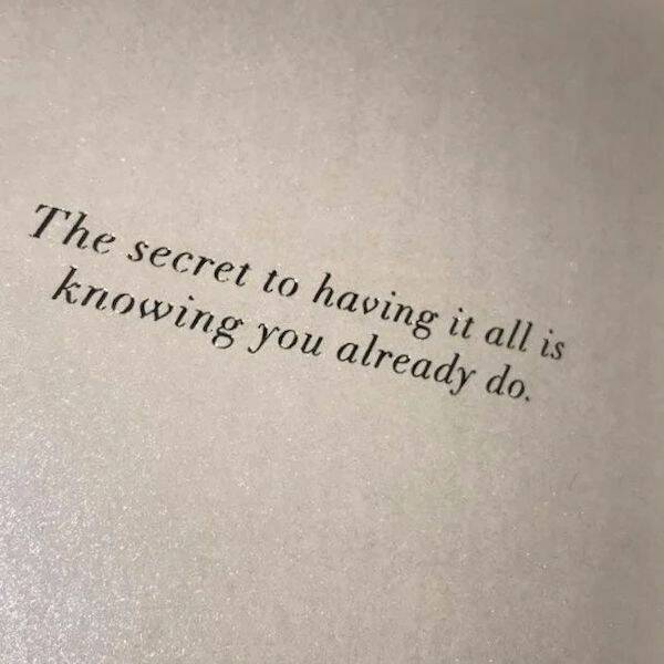 cool random pics - secret to having it all is knowing you already do - The secret to having it all is knowing you already do.