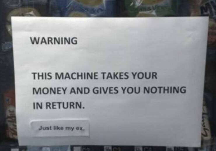 cool random pics - save the date return - Warning This Machine Takes Your Money And Gives You Nothing In Return. Just my ex.