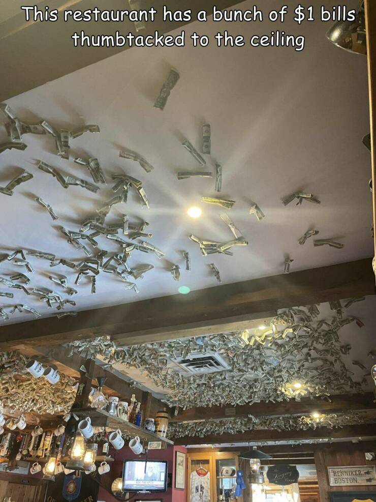 cool random pics - ceiling - This restaurant has a bunch of $1 bills thumbtacked to the ceiling Ag Henniker. Boston