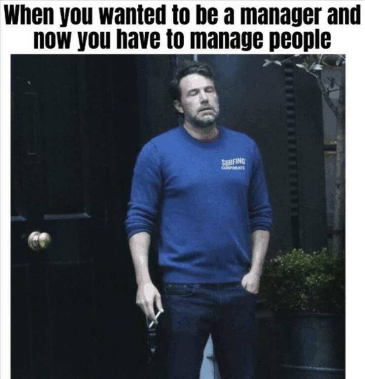 t shirt - When you wanted to be a manager and now you have to manage people Surfing Corporate