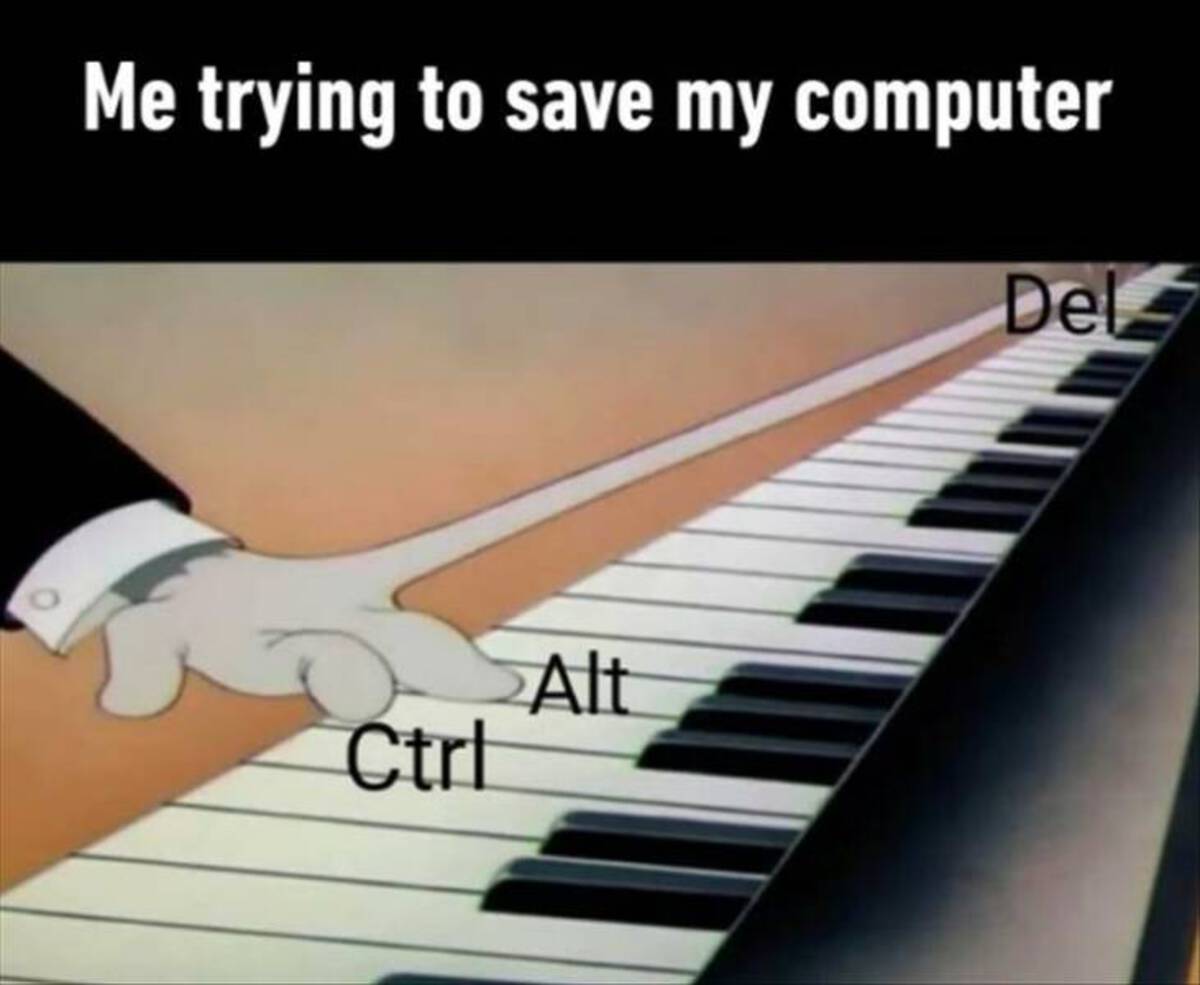 digital piano - Me trying to save my computer Ctrl Alt Del