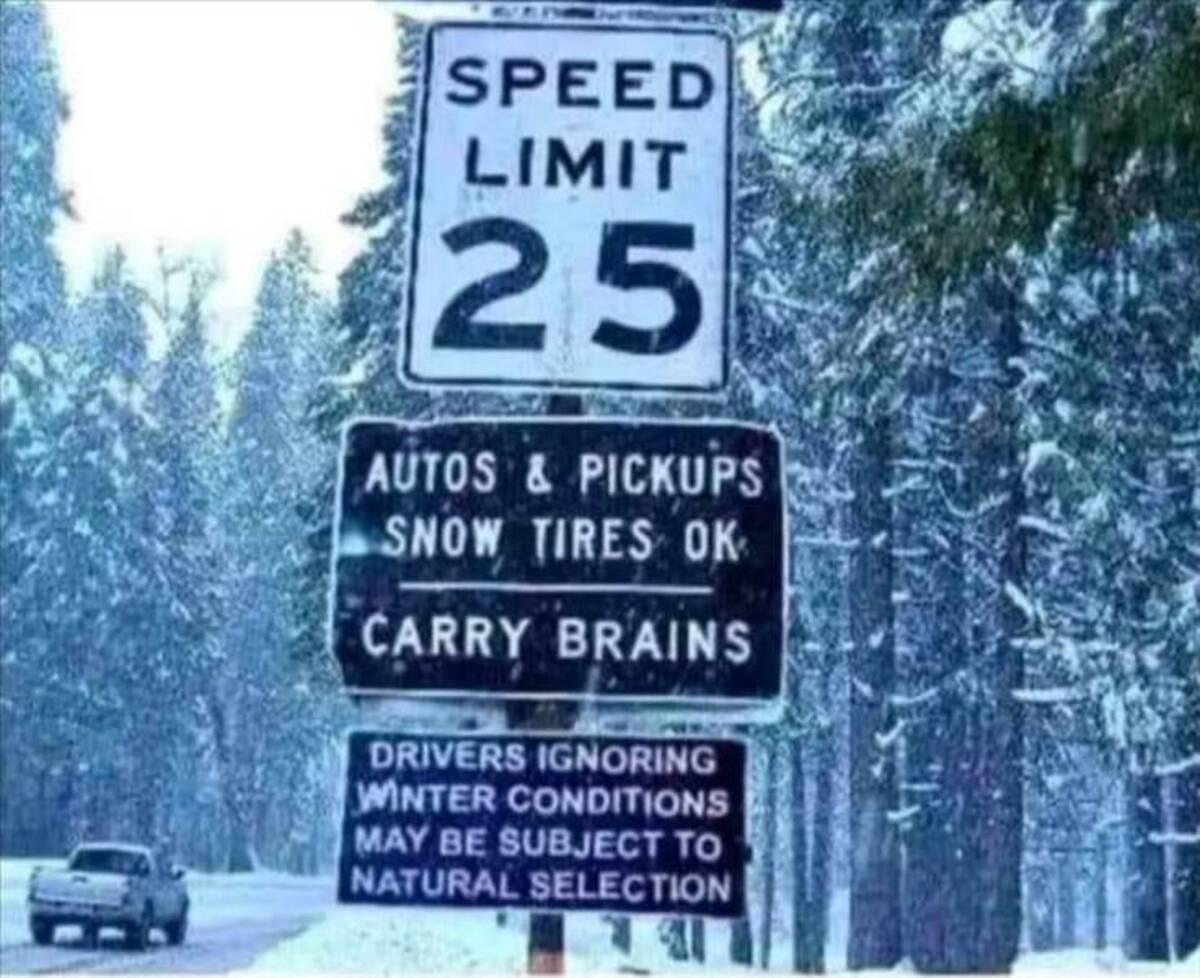 humorous signs - Speed Limit 25 Autos & Pickups Snow Tires Ok Carry Brains Drivers Ignoring Winter Conditions May Be Subject To Natural Selection