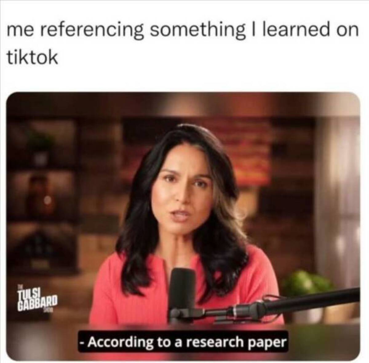 media - me referencing something I learned on tiktok Tulsi Gabbard According to a research paper