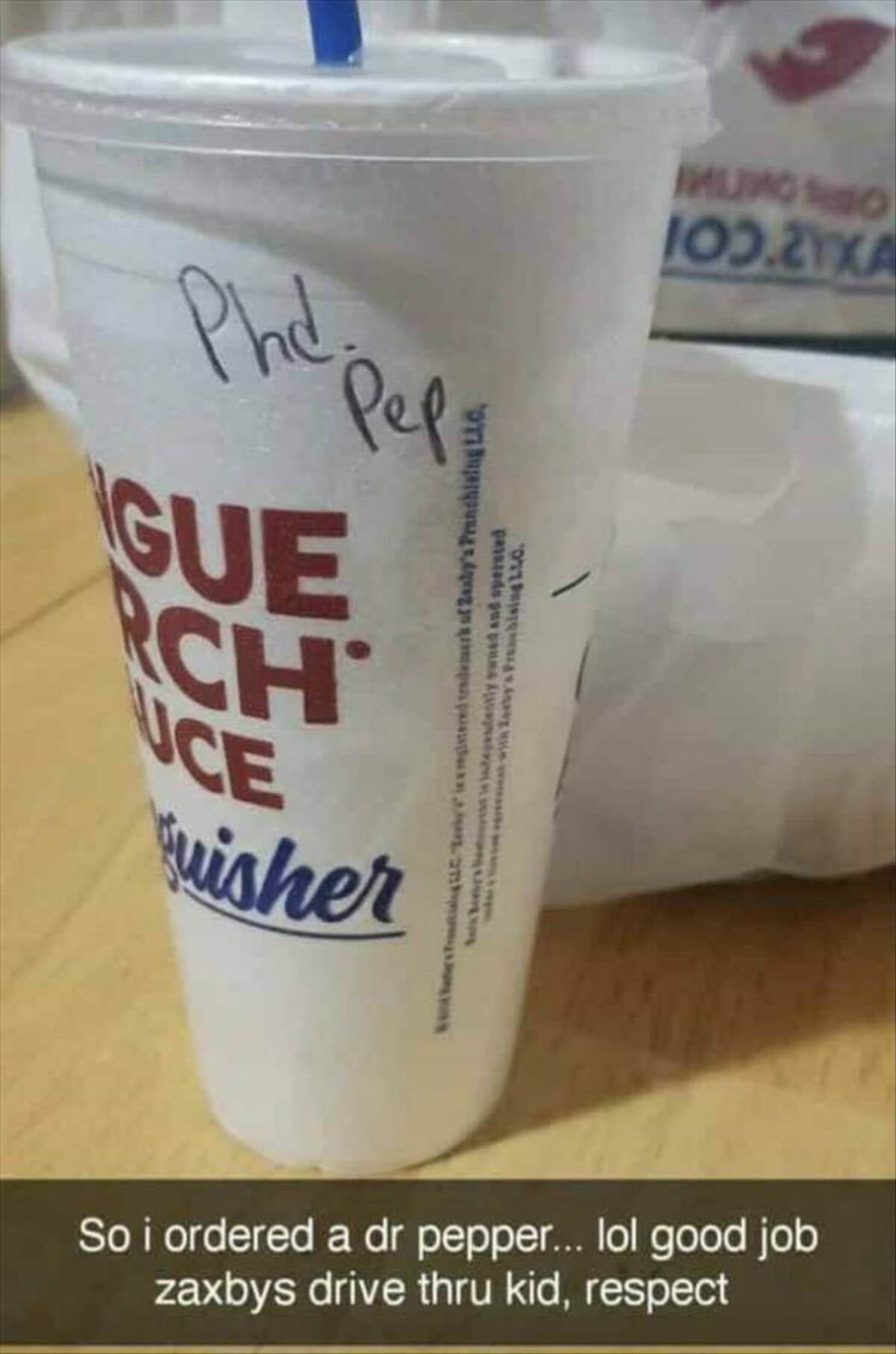 cup - Phat Peli Gue Rch quisher Cistered trademark of Zaxby's Pranchising Llc, textes esently swed and operated Mungo 103.2YXA So i ordered a dr pepper... lol good job zaxbys drive thru kid, respect
