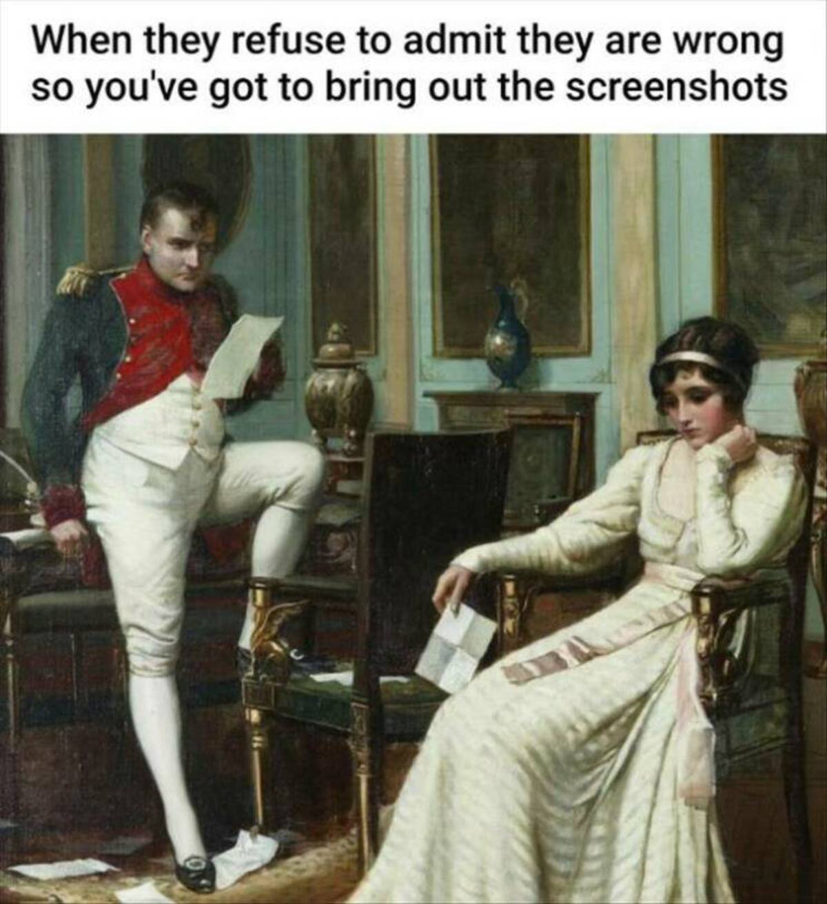 napoleon and women - When they refuse to admit they are wrong so you've got to bring out the screenshots