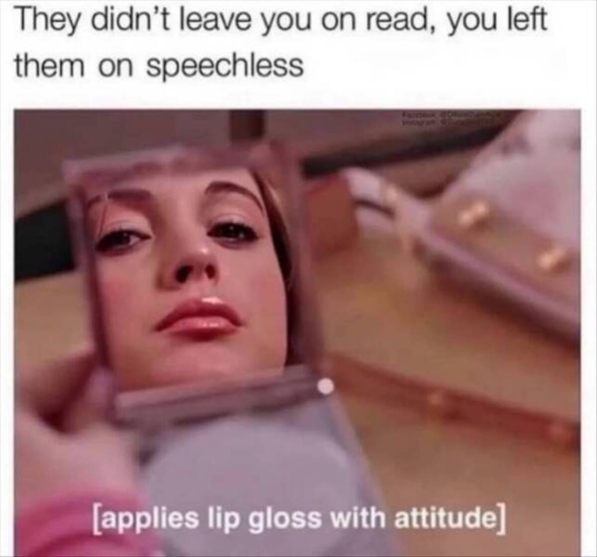 applies lip gloss with attitude - They didn't leave you on read, you left them on speechless applies lip gloss with attitude