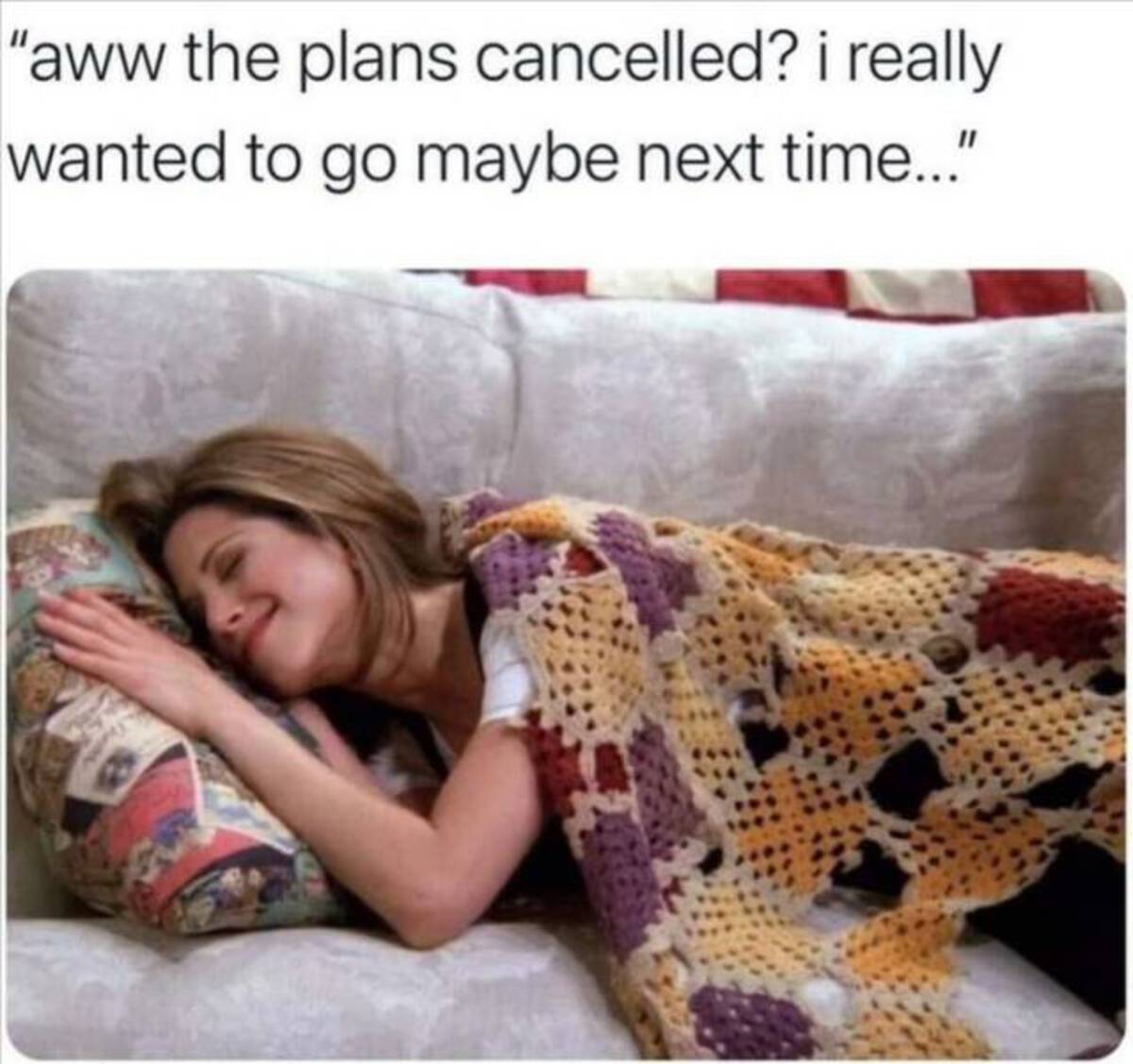 canceled plans meme - "aww the plans cancelled? i really wanted to go maybe next time..."