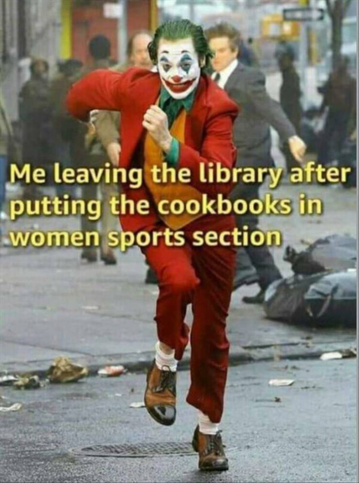 me leaving petsmart after teaching the parrots - Me leaving the library after putting the cookbooks in women sports section