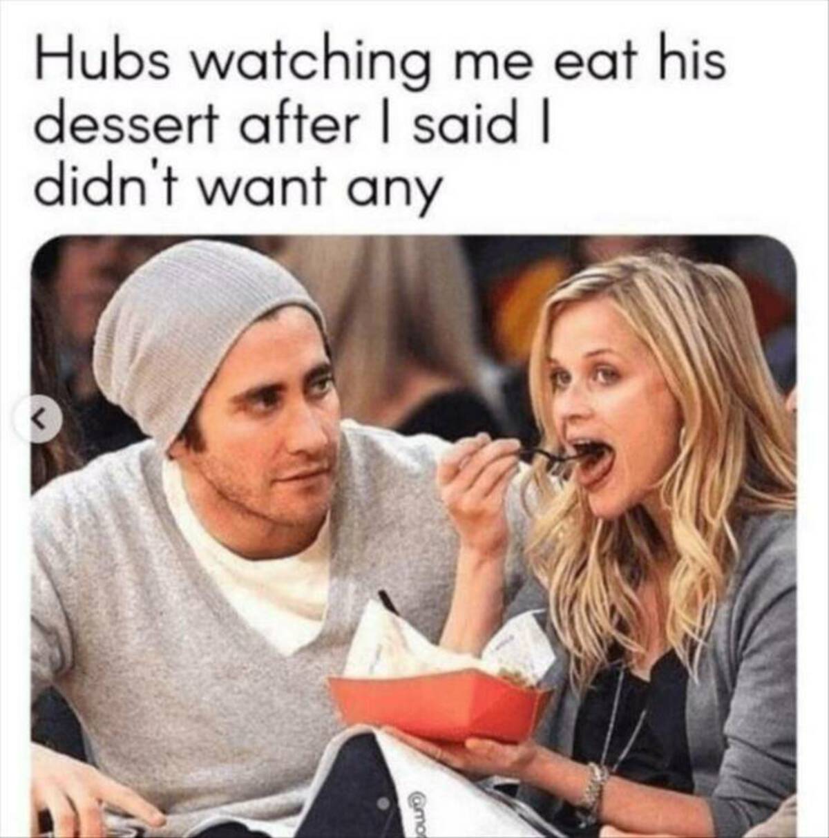 reese and jake gyllenhaal - Hubs watching me eat his dessert after I said I didn't want any