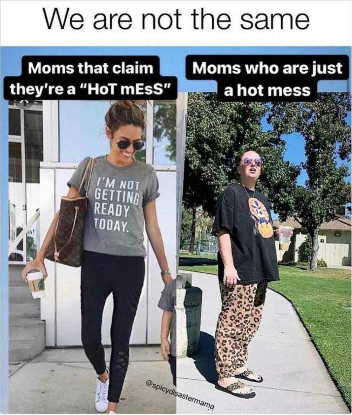 hot mess meme - We are not the same Moms that claim they're a "HoT mEsS" I'M Not Getting Ready Today. Moms who are just a hot mess