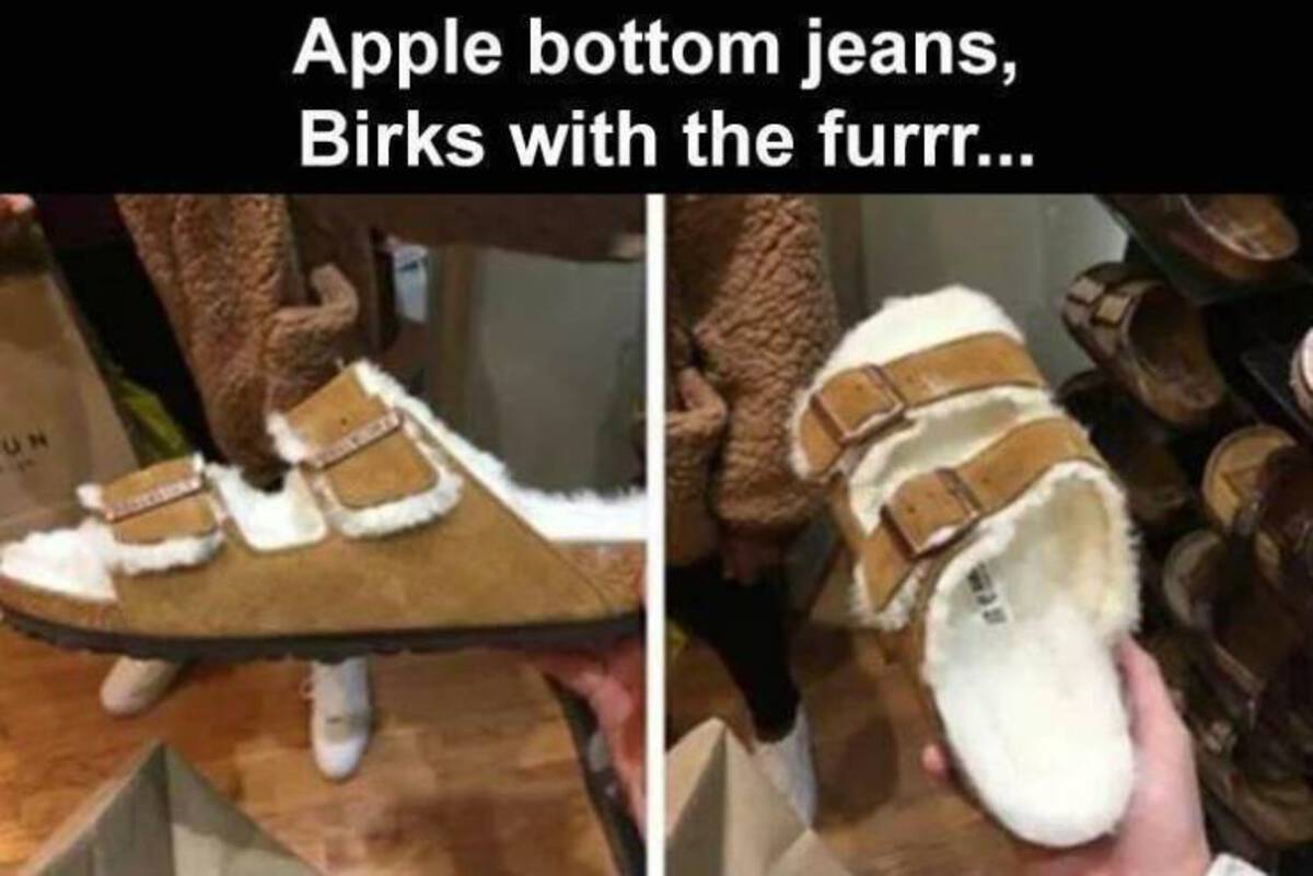 birks meme - Un Apple bottom jeans, Birks with the furrr...