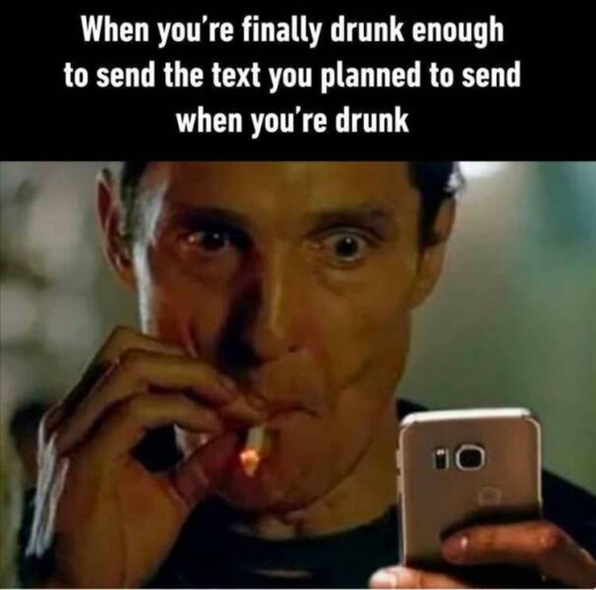 drunk texting meme - When you're finally drunk enough to send the text you planned to send when you're drunk 10