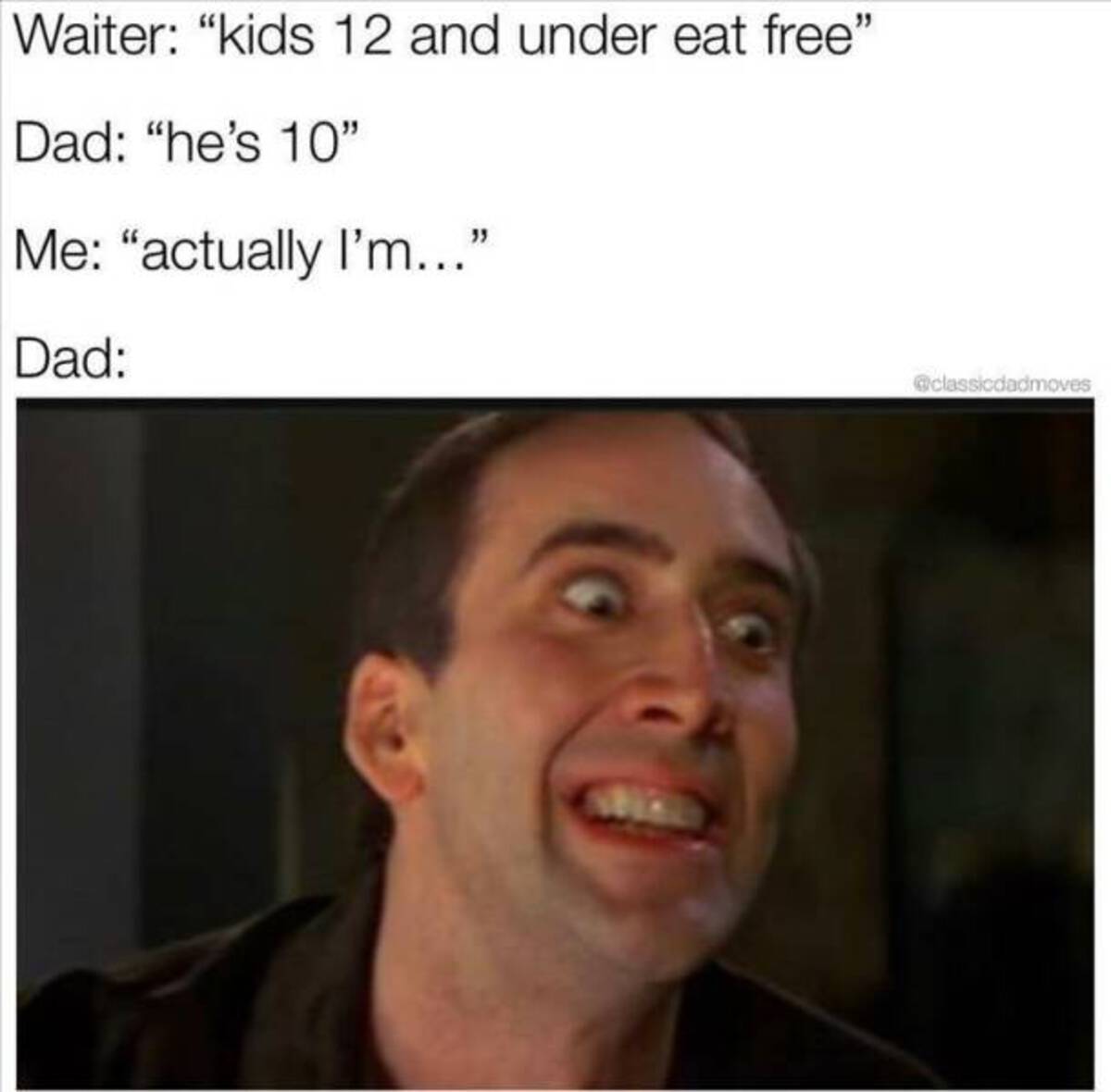 nicolas cage faceoff meme - Waiter "kids 12 and under eat free" Dad "he's 10" Me "actually I'm..." Dad
