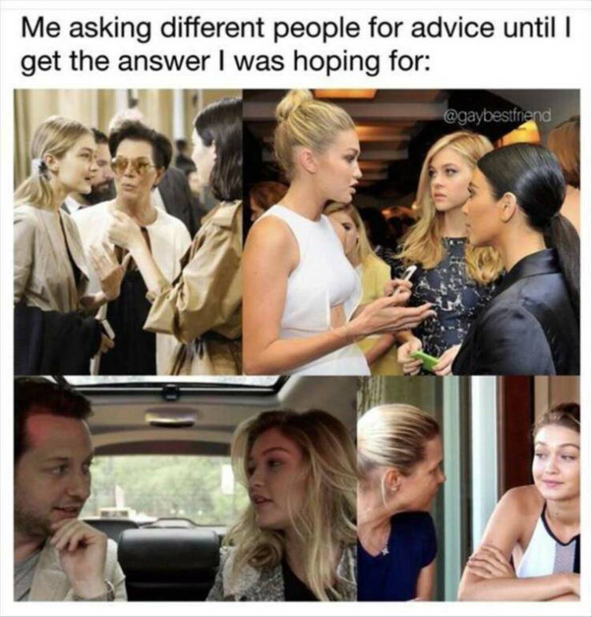 conversation - Me asking different people for advice until I get the answer I was hoping for