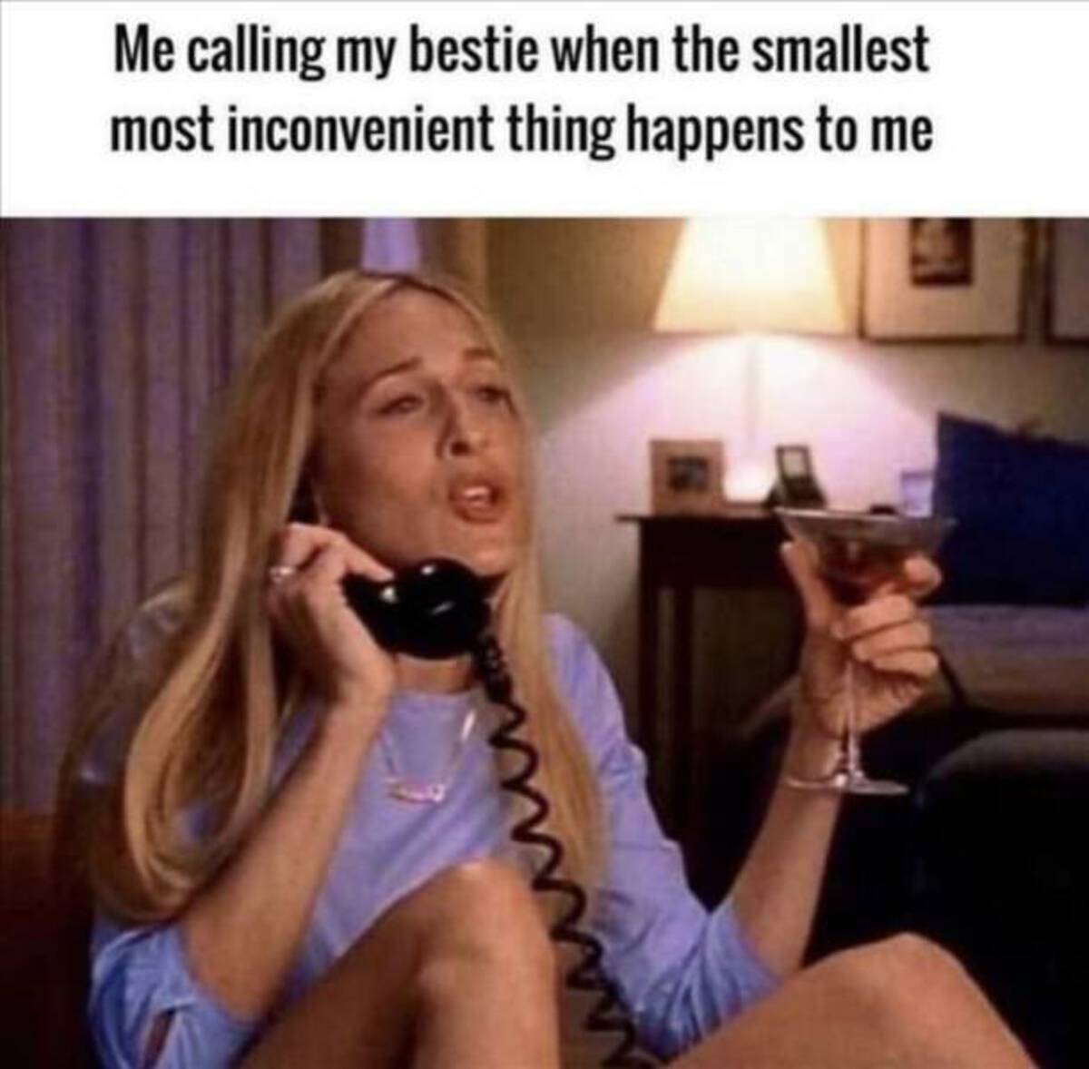 dark funny memes for my bestie - Me calling my bestie when the smallest most inconvenient thing happens to me