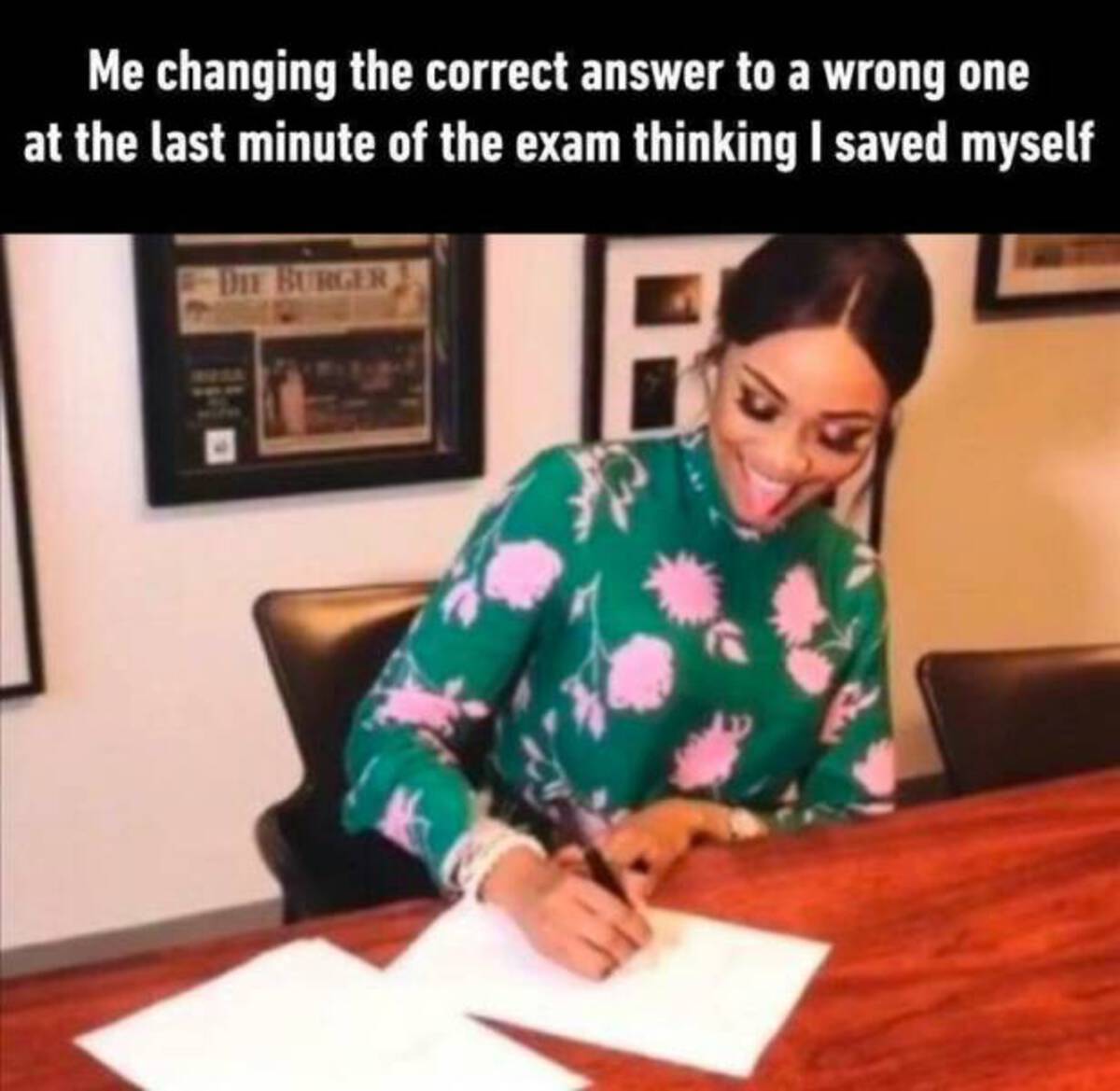 exam meme funny - Me changing the correct answer to a wrong one at the last minute of the exam thinking I saved myself Die Burger