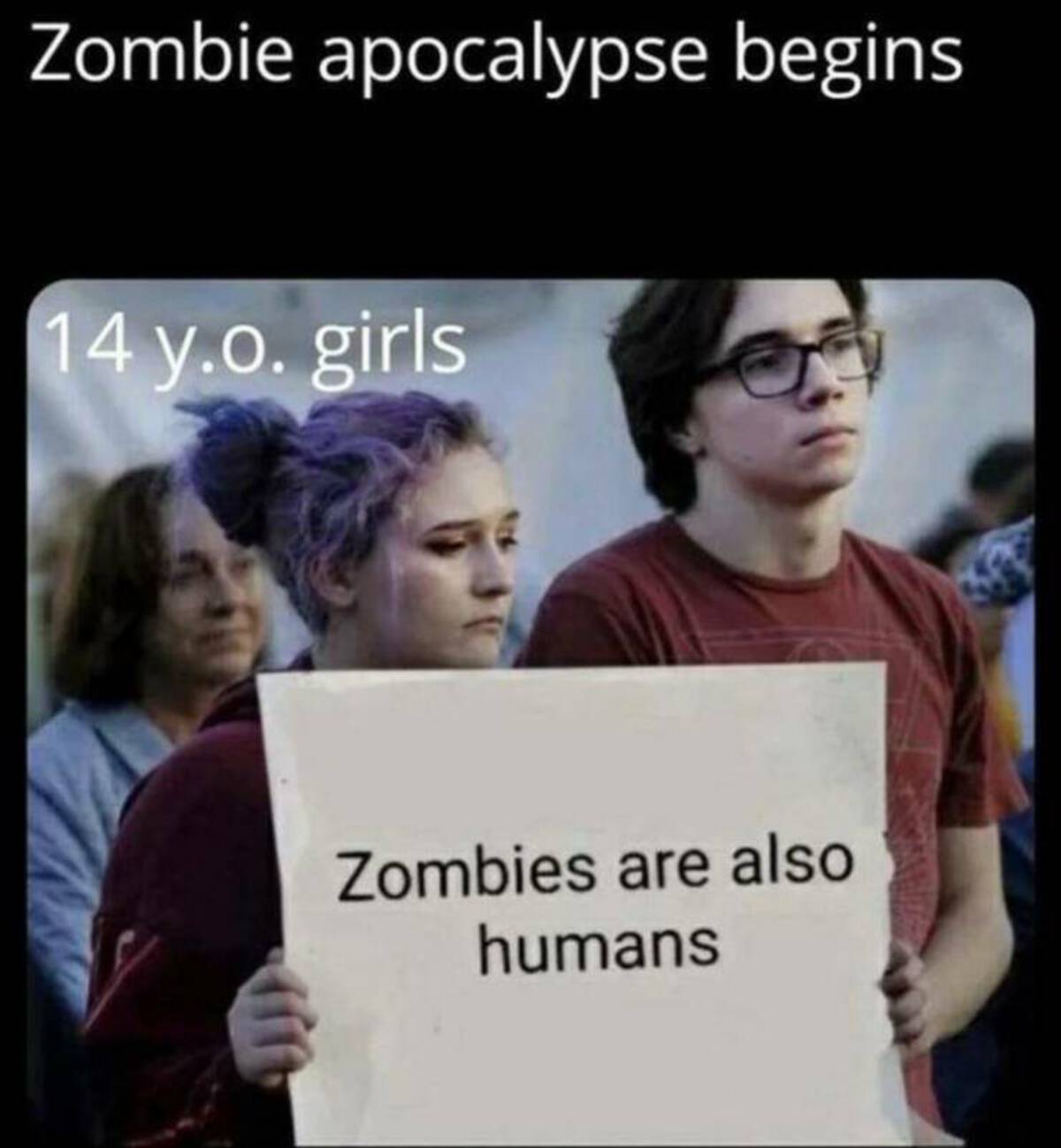 zombie apocalypse begins meme - Zombie apocalypse begins 14 y.o. girls Zombies are also humans