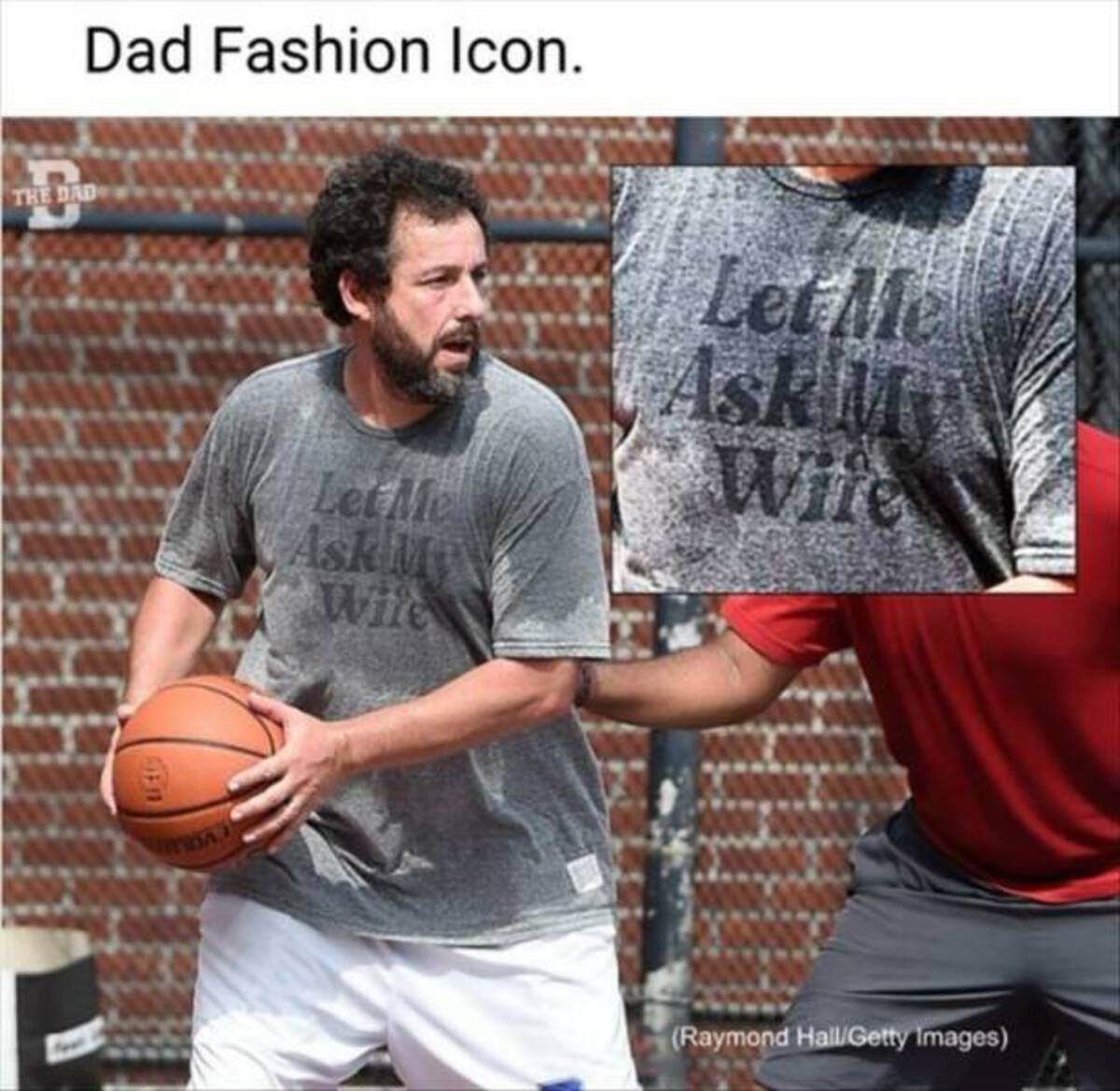 adam sandler playing basketball - Dad Fashion Icon. The Dad m Let Me Ask M Wile Let Me Ask My Wife Raymond HallGetty Images