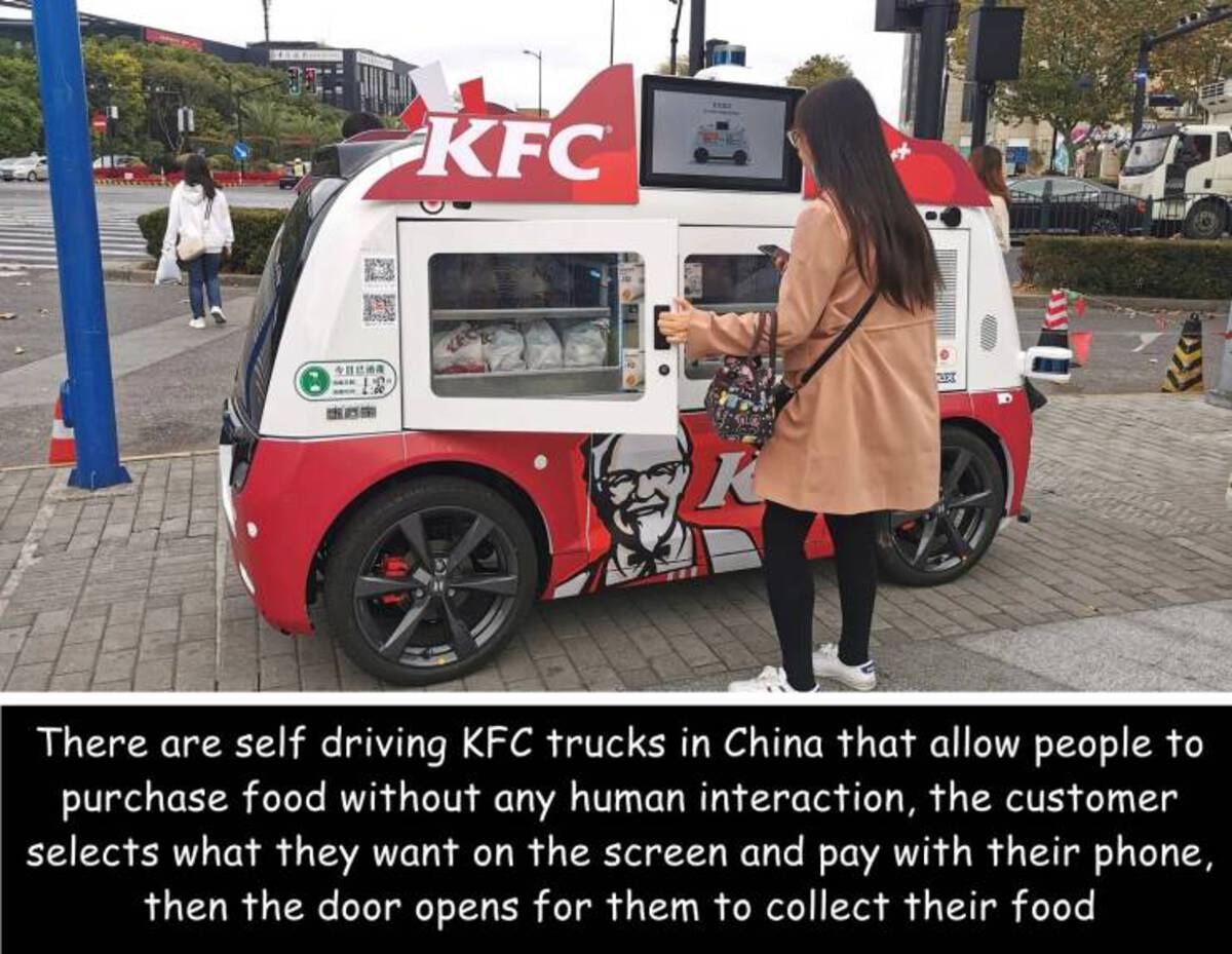 kfc self driving car - B Sech Kfc Ext There are self driving Kfc trucks in China that allow people to purchase food without any human interaction, the customer selects what they want on the screen and pay with their phone, then the door opens for them to 